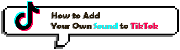 how to add your own sound to tiktok