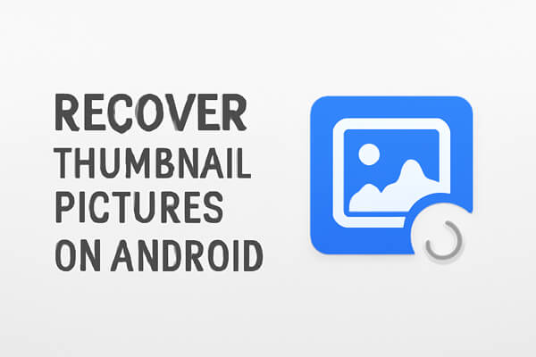 recover thumbnail pictures on android