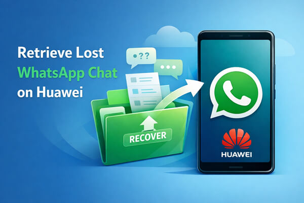 recuperar chat perdido de WhatsApp en Huawei